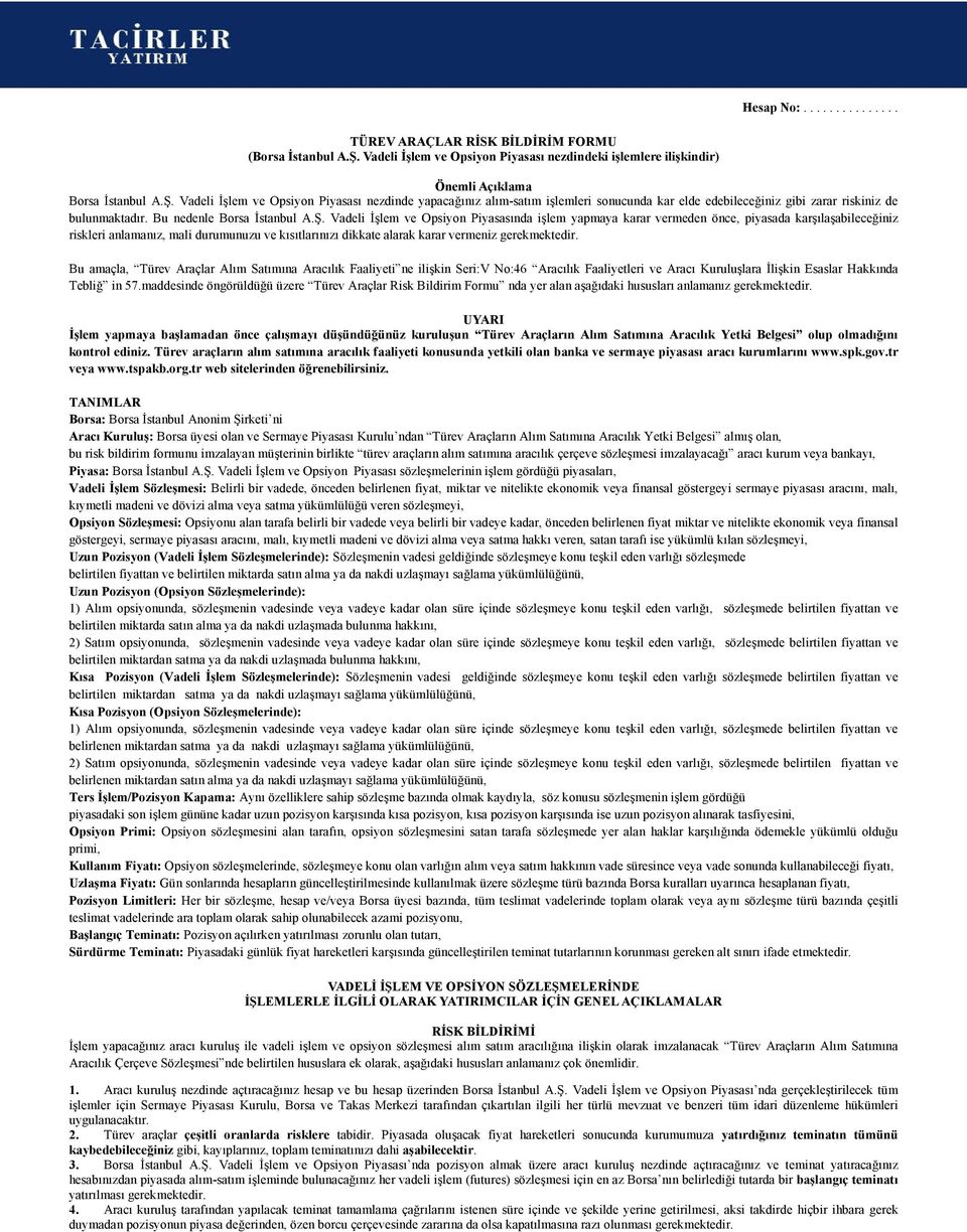 Vadeli İşlem ve Opsiyon Piyasası nezdinde yapacağınız alım-satım işlemleri sonucunda kar elde edebileceğiniz gibi zarar riskiniz de bulunmaktadır. Bu nedenle Borsa İstanbul A.Ş.