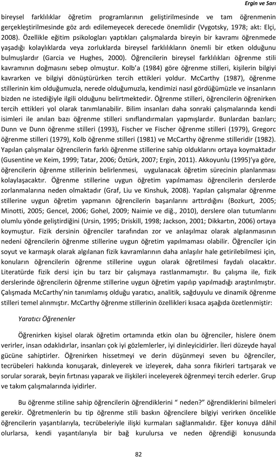 Hughes, 2000). Öğrencilerin bireysel farklılıkları öğrenme stili kavramının doğmasını sebep olmuştur.