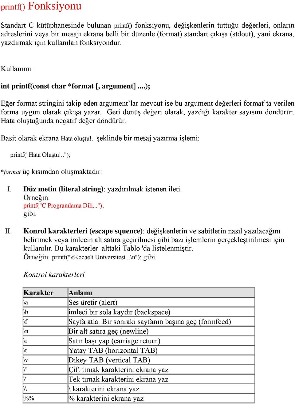 ..); Eğer format stringini takip eden argument lar mevcut ise bu argument değerleri format ta verilen forma uygun olarak çıkışa yazar. Geri dönüş değeri olarak, yazdığı karakter sayısını döndürür.