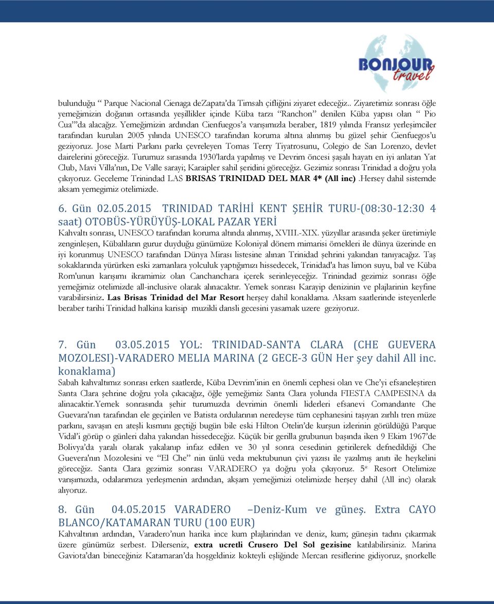 Yemeğimizin ardından Cienfuegos a varışımızla beraber, 1819 yılında Fransız yerleşimciler tarafından kurulan 2005 yılında UNESCO tarafından koruma altına alınmış bu güzel şehir Cienfuegos u geziyoruz.