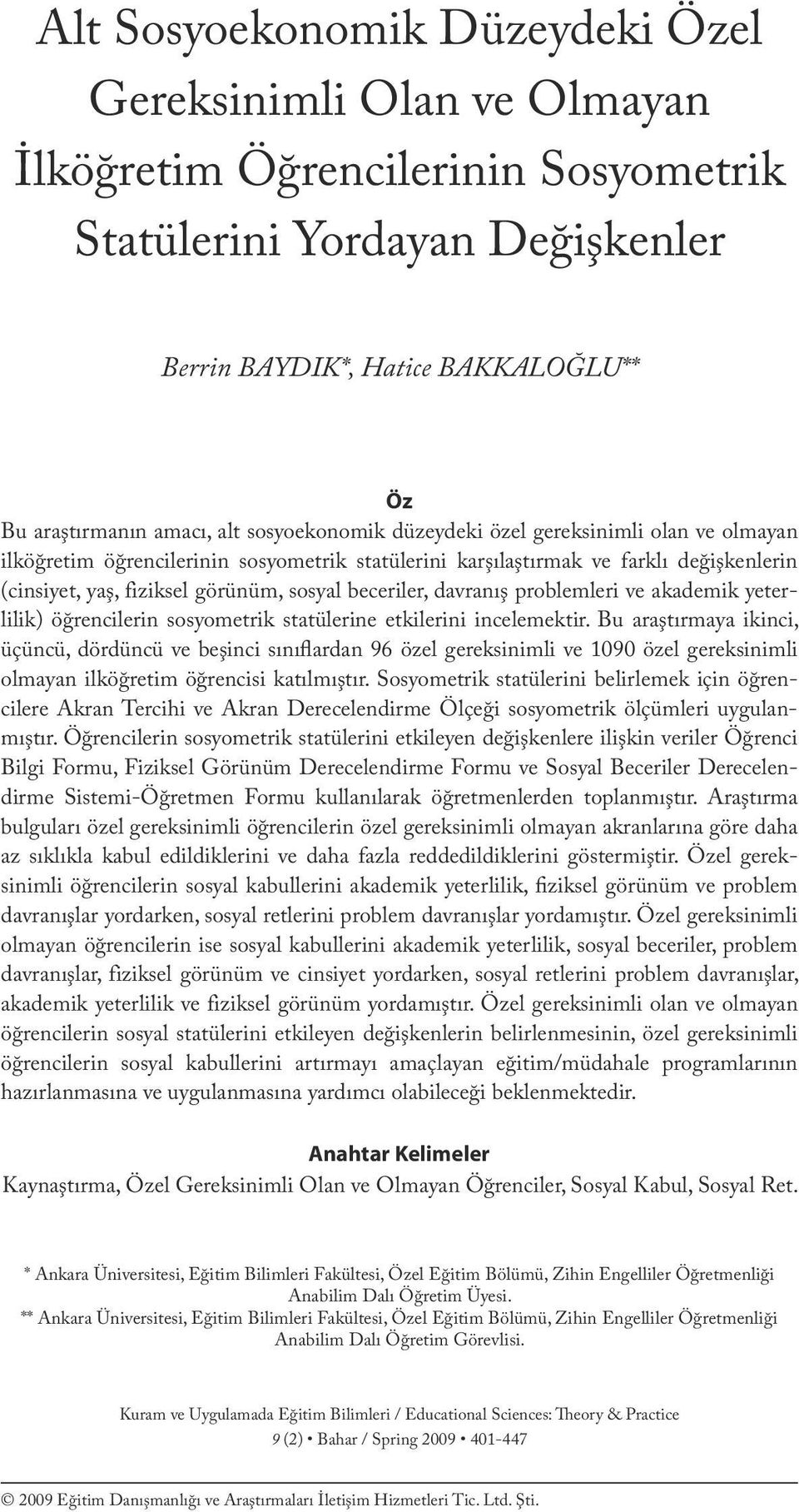 amacı, alt sosyoekonomik düzeydeki özel gereksinimli olan ve olmayan ilköğretim öğrencilerinin sosyometrik statülerini karşılaştırmak ve farklı değişkenlerin (cinsiyet, yaş, fiziksel görünüm, sosyal