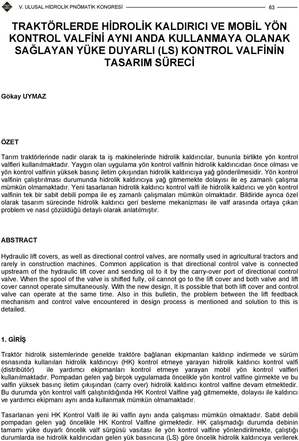 Yaygın olan uygulama yön kontrol valfinin hidrolik kaldırıcıdan önce olması ve yön kontrol valfinin yüksek basınç iletim çıkışından hidrolik kaldırıcıya yağ gönderilmesidir.