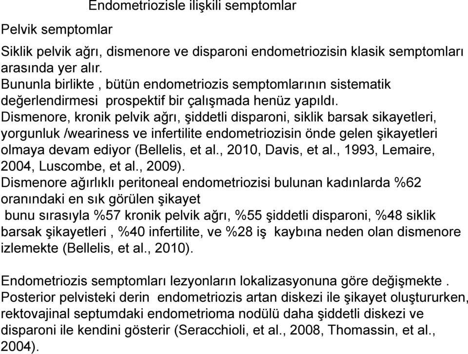 Dismenore, kronik pelvik ağrı, şiddetli disparoni, siklik barsak sikayetleri, yorgunluk /weariness ve infertilite endometriozisin önde gelen şikayetleri olmaya devam ediyor (Bellelis, et al.