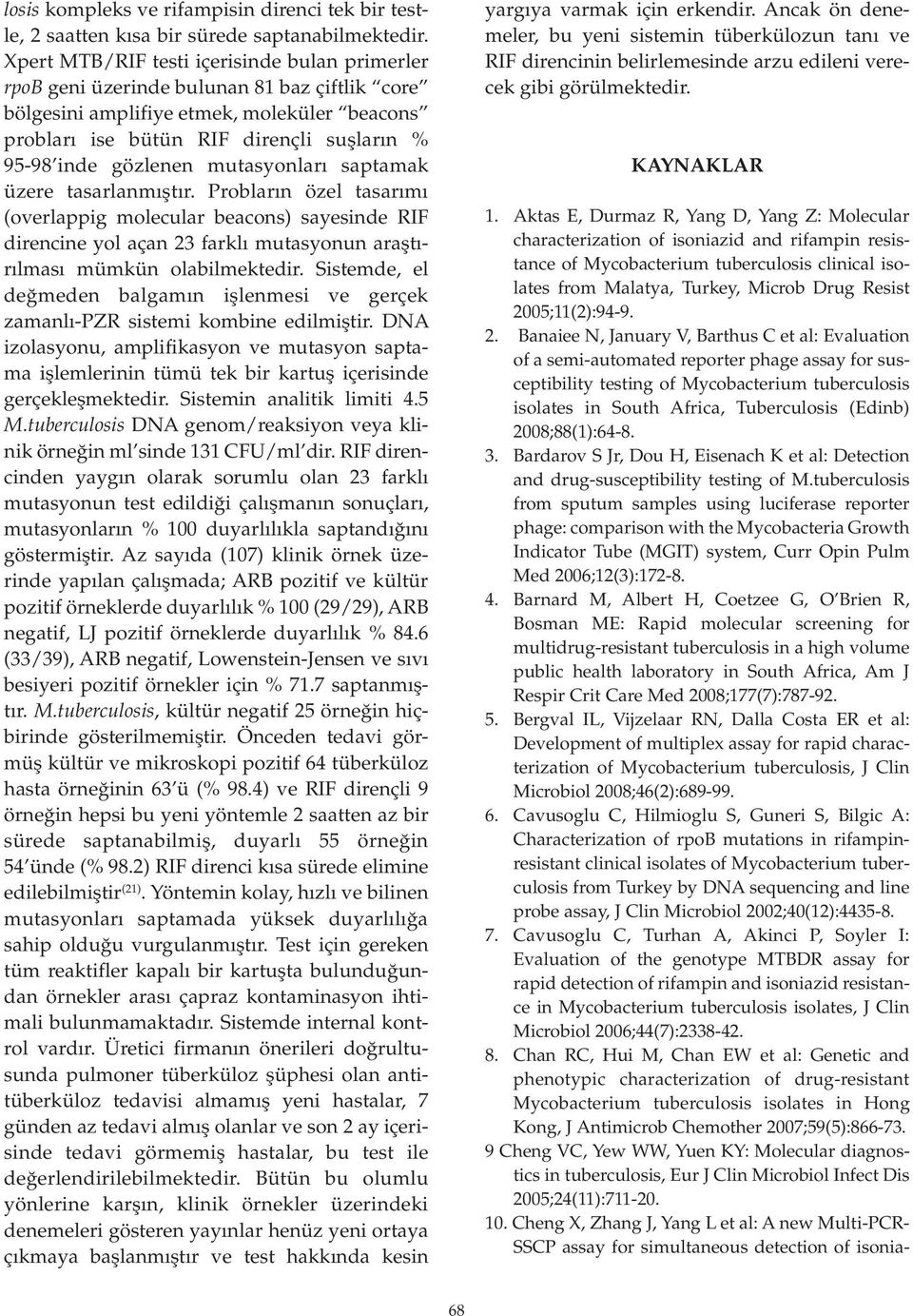 gözlenen mutasyonları saptamak üzere tasarlanmıştır. Probların özel tasarımı (overlappig molecular beacons) sayesinde RIF direncine yol açan 23 farklı mutasyonun araştırılması mümkün olabilmektedir.