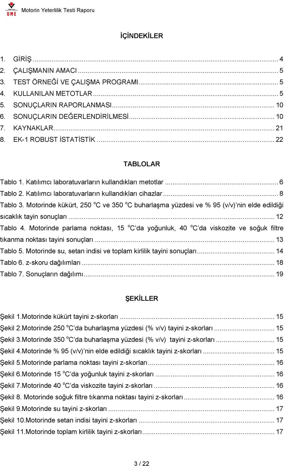 Motorinde kükürt, 250 o C ve 350 o C buharlaşma yüzdesi ve % 95 (v/v) nin elde edildiği sıcaklık tayin sonuçları... 12 Tablo 4.