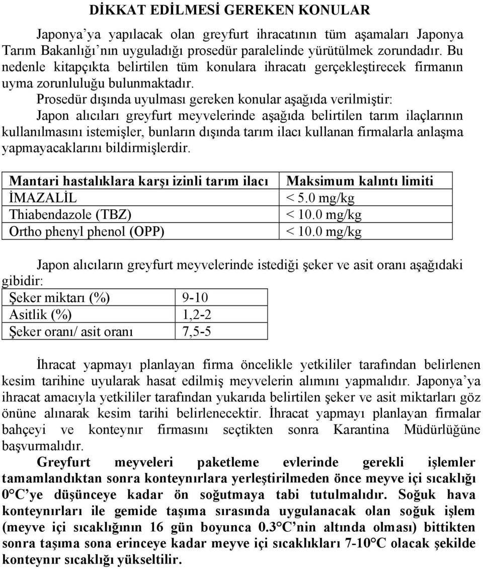 Prosedür dışında uyulması gereken konular aşağıda verilmiştir: Japon alıcıları greyfurt meyvelerinde aşağıda belirtilen tarım ilaçlarının kullanılmasını istemişler, bunların dışında tarım ilacı