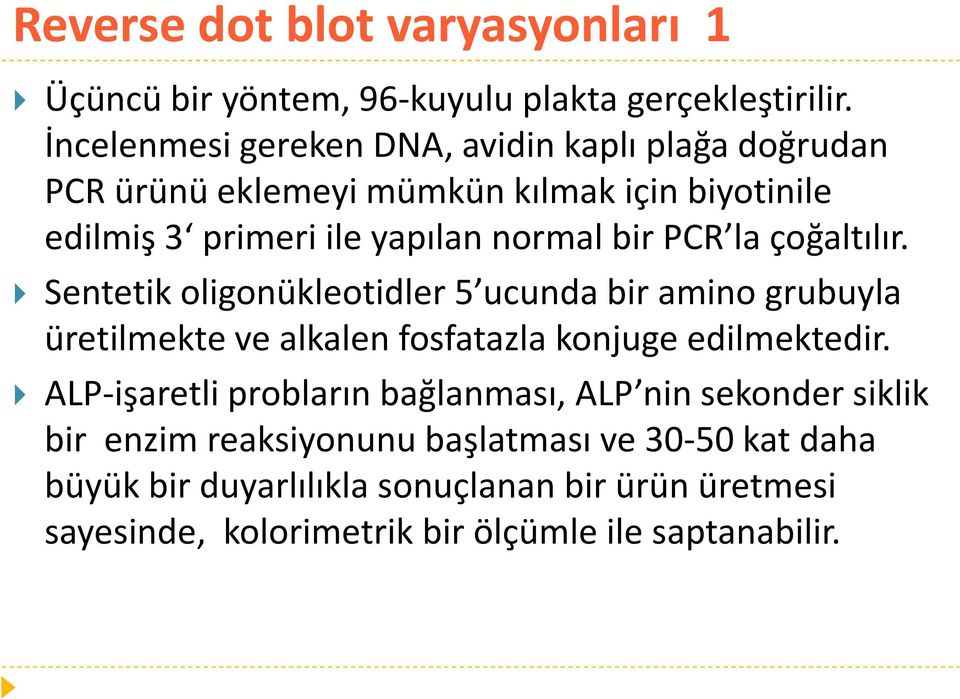 PCR la çoğaltılır. Sentetik oligonükleotidler 5 ucunda bir amino grubuyla üretilmekte ve alkalen fosfatazla konjuge edilmektedir.