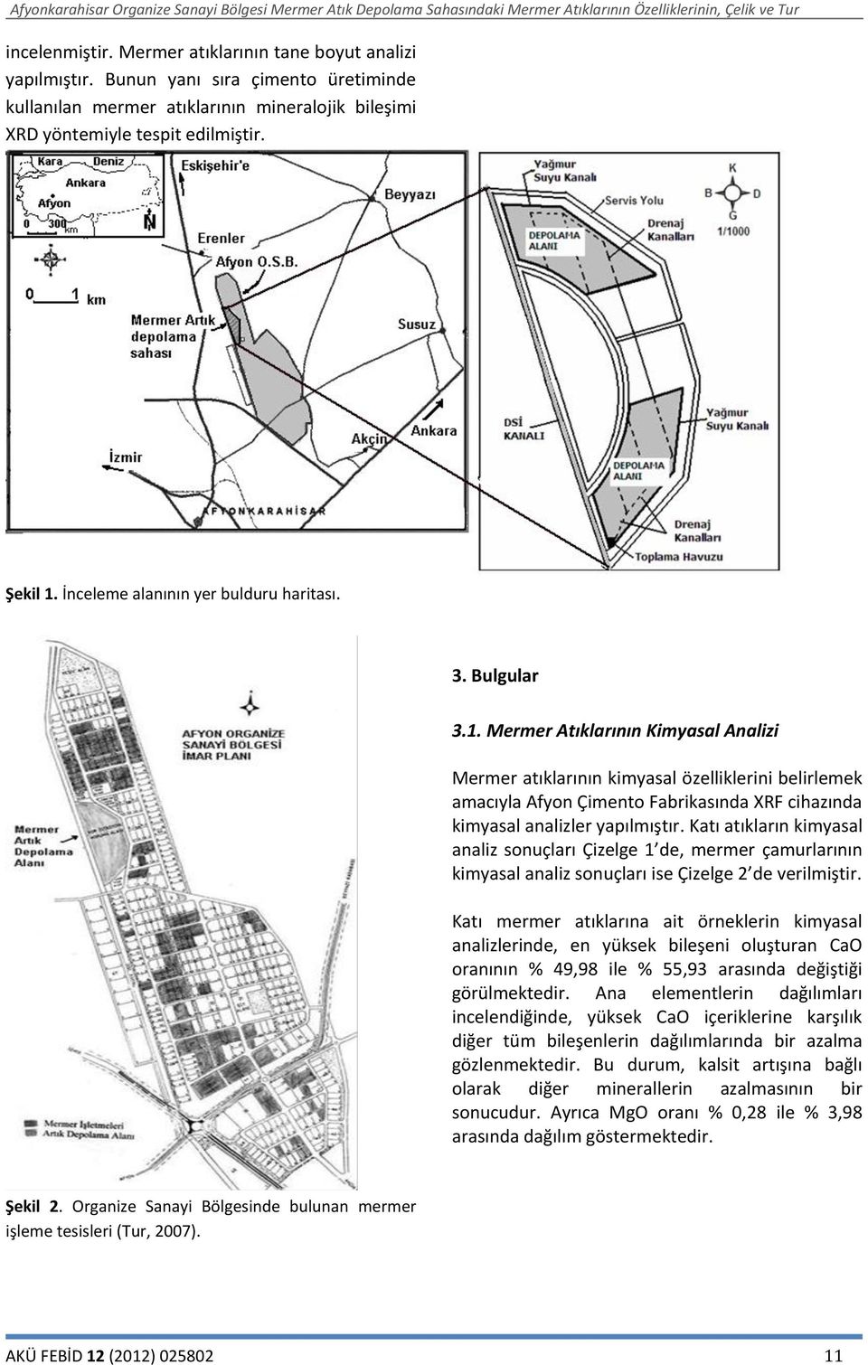 Mermer Atıklarının Kimyasal Analizi Mermer atıklarının kimyasal özelliklerini belirlemek amacıyla Afyon Çimento Fabrikasında XRF cihazında kimyasal analizler yapılmıştır.