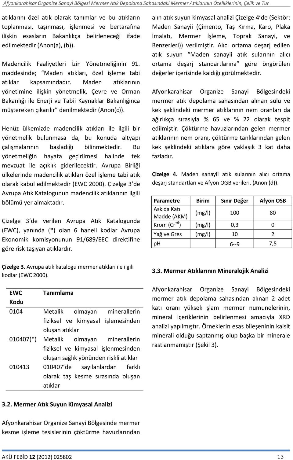 Maden atıklarının yönetimine ilişkin yönetmelik, Çevre ve Orman Bakanlığı ile Enerji ve Tabii Kaynaklar Bakanlığınca müştereken çıkarılır denilmektedir (Anon(c)).