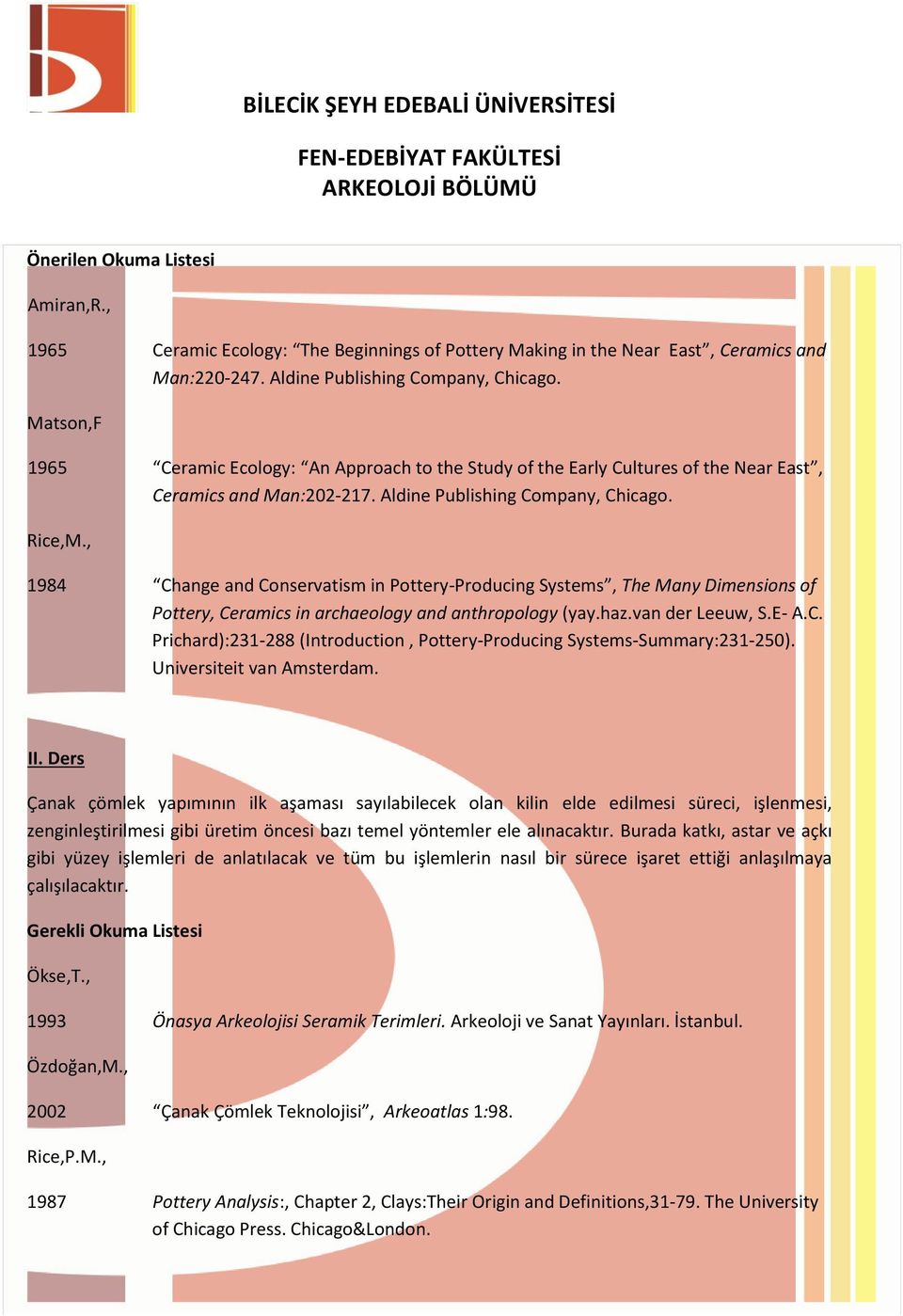 ., 1984 Change and Conservatism in Pottery-Producing Systems, The Many Dimensions of Pottery, Ceramics in archaeology and anthropology (yay.haz.van der Leeuw, S.E- A.C. Prichard):231-288 (Introduction, Pottery-Producing Systems-Summary:231-250).