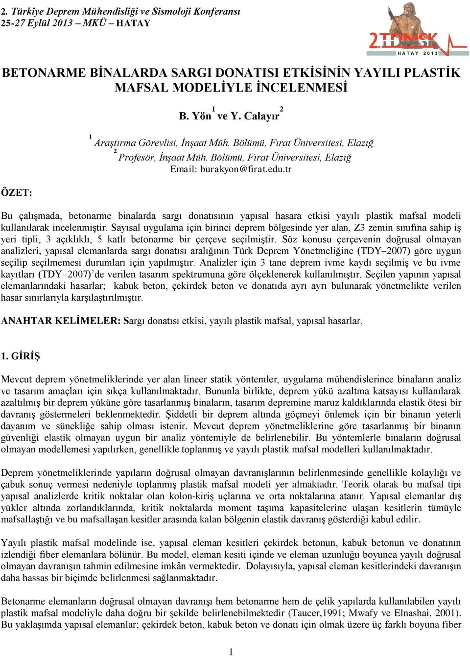 tr Bu çalışmada, betonarme binalarda sargı donatısının yapısal hasara etkisi yayılı plastik mafsal modeli kullanılarak incelenmiştir.