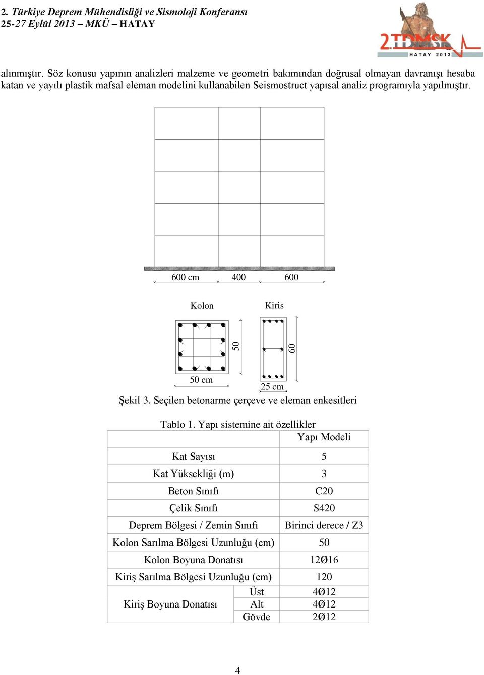 programıyla yapılmıştır. 600 cm 400 600 600 cm 400 Kolon Kiris Kolon 50 cm 25 cm Şekil 3. Seçilen betonarme çerçeve ve eleman enkesitleri 60 cm Tablo 1.