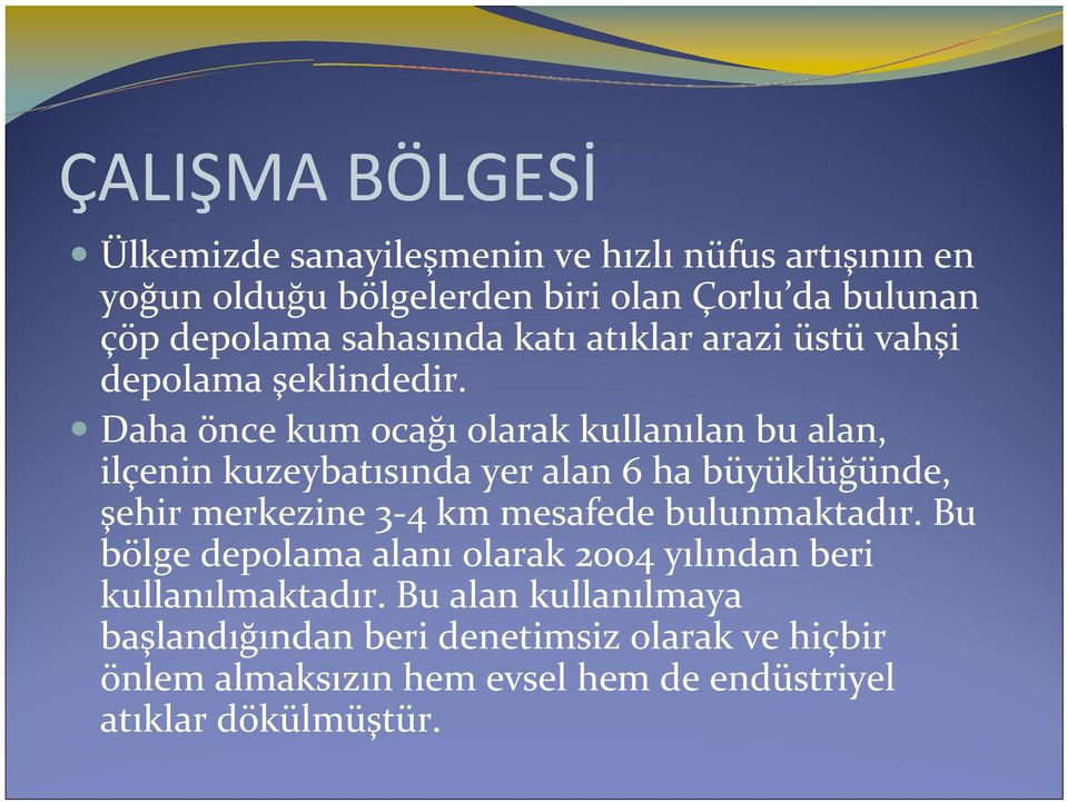 Daha önce kum ocağı olarak kullanılan bu alan, ilçenin kuzeybatısında yer alan 6 ha büyüklüğünde, şehir merkezine 3-4 km mesafede