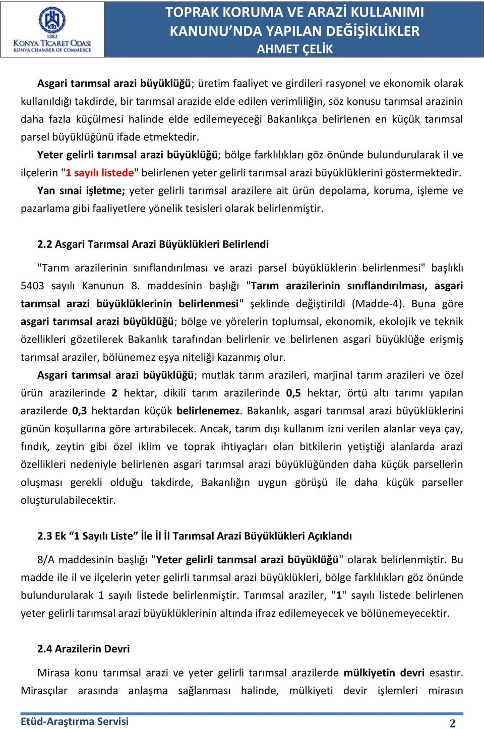 Yeter gelirli tarımsal arazi büyüklüğü; bölge farklılıkları göz önünde bulundurularak il ve ilçelerin "1 sayılı listede" belirlenen yeter gelirli tarımsal arazi büyüklüklerini göstermektedir.