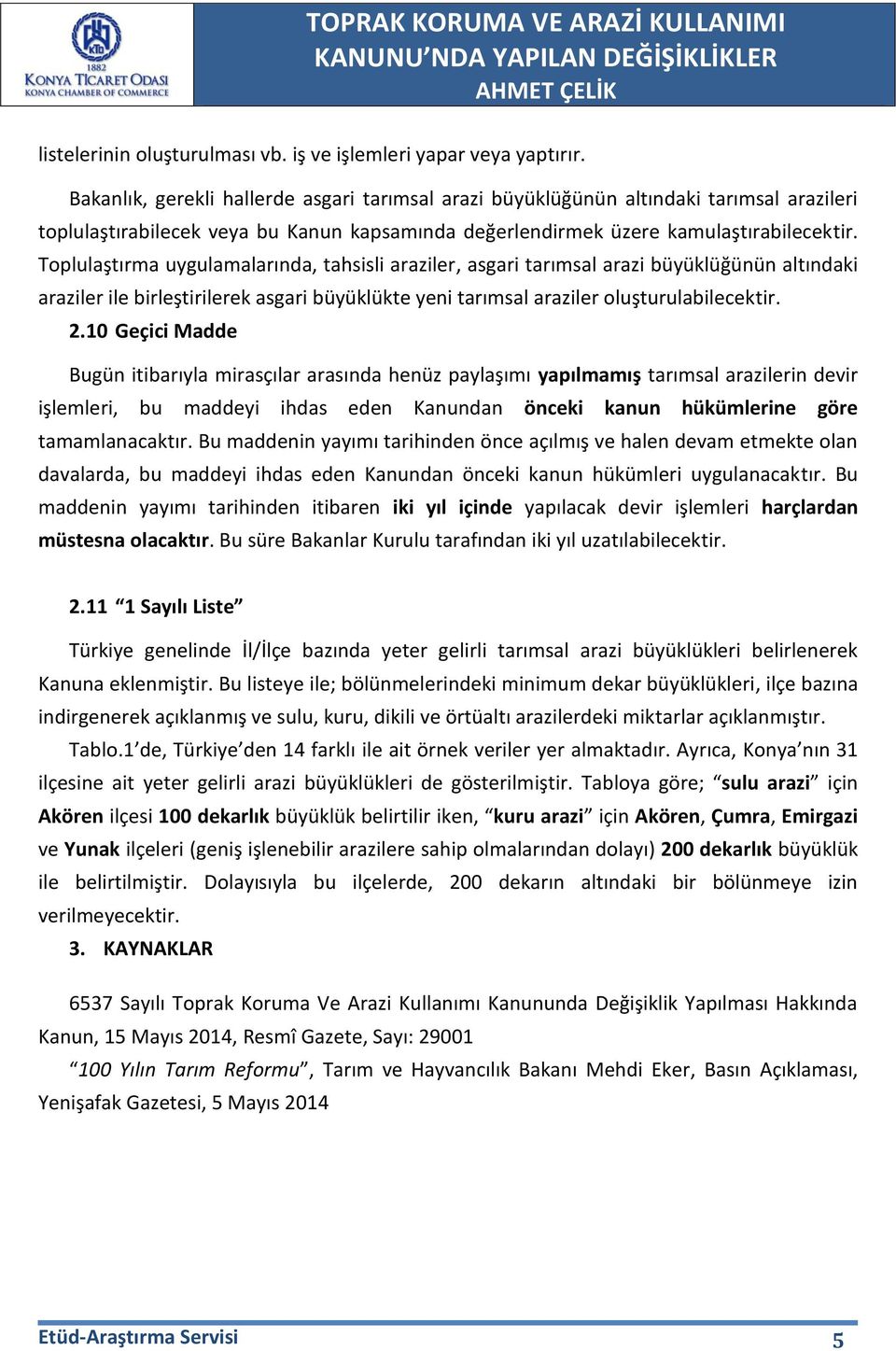 Toplulaştırma uygulamalarında, tahsisli araziler, asgari tarımsal arazi büyüklüğünün altındaki araziler ile birleştirilerek asgari büyüklükte yeni tarımsal araziler oluşturulabilecektir. 2.