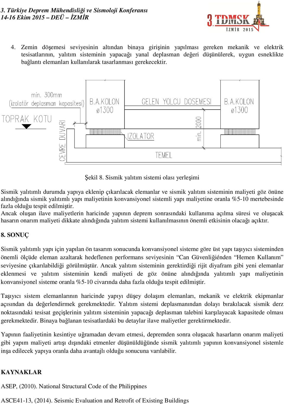 Sismik yalıtım sistemi olası yerleşimi Sismik yalıtımlı durumda yapıya eklenip çıkarılacak elemanlar ve sismik yalıtım sisteminin maliyeti göz önüne alındığında sismik yalıtımlı yapı maliyetinin