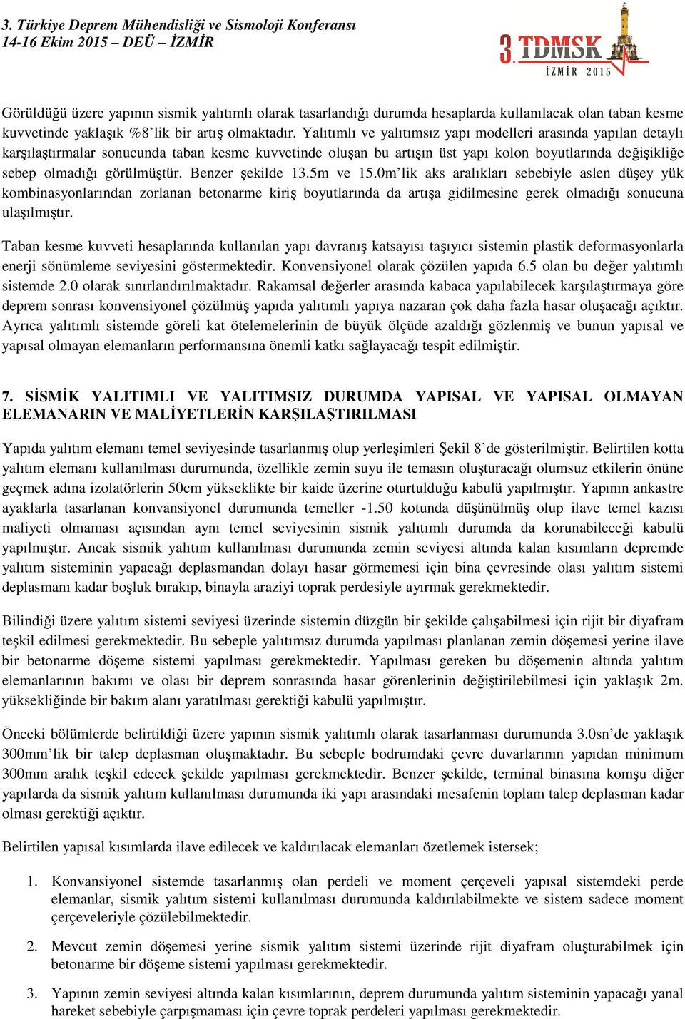 Benzer şekilde 13.5m ve 15.0m lik aks aralıkları sebebiyle aslen düşey yük kombinasyonlarından zorlanan betonarme kiriş boyutlarında da artışa gidilmesine gerek olmadığı sonucuna ulaşılmıştır.