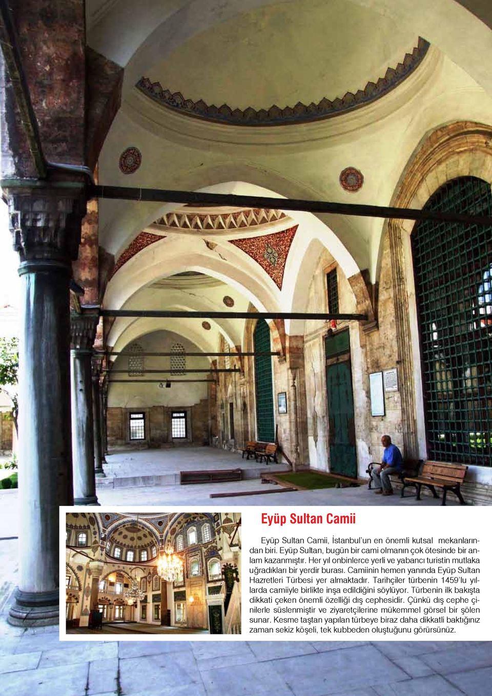 Camiinin hemen yanında Eyüp Sultan Hazretleri Türbesi yer almaktadır. Tarihçiler türbenin 1459 lu yıllarda camiiyle birlikte inşa edildiğini söylüyor.