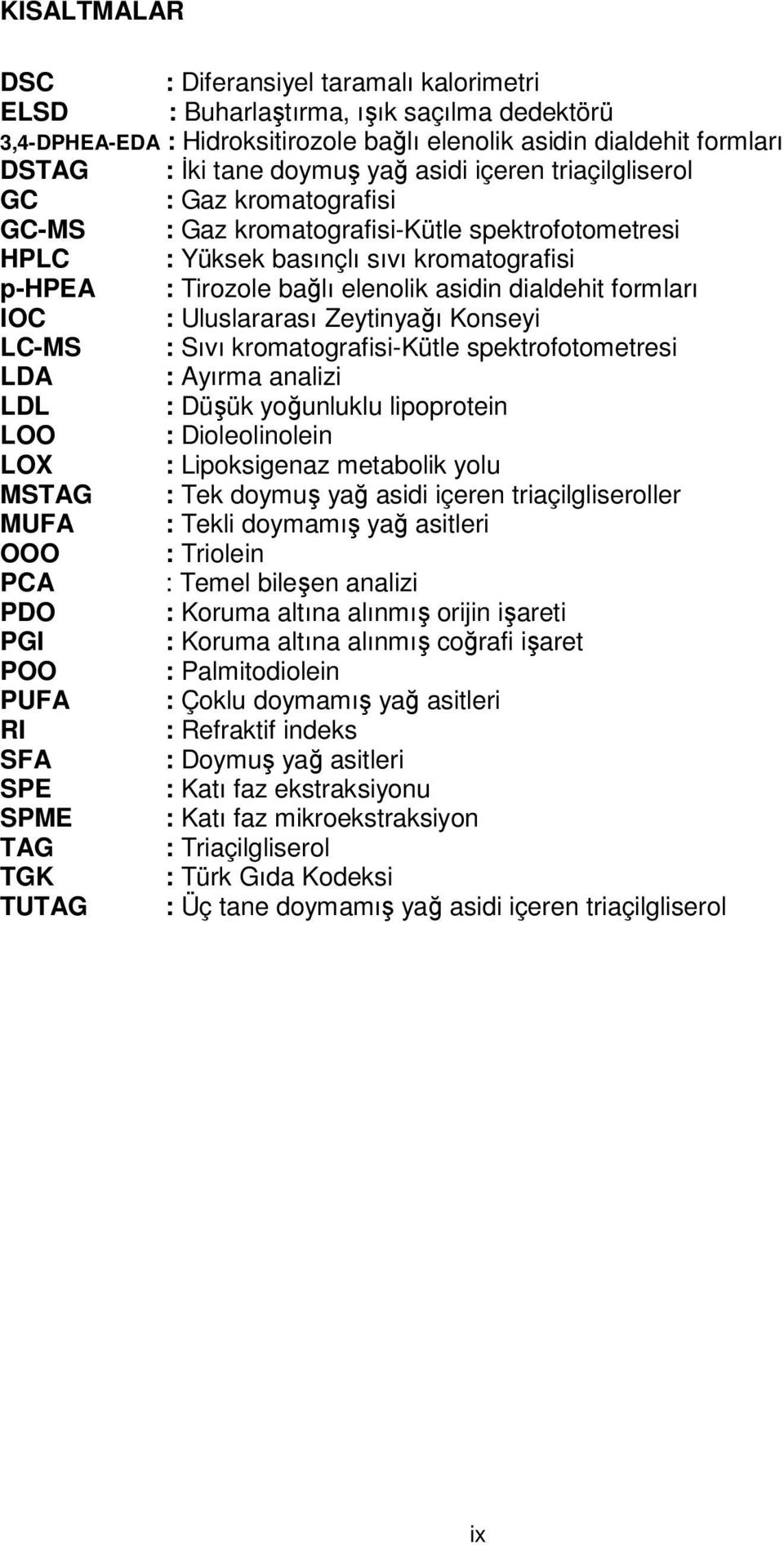 formları IOC : Uluslararası Zeytinyağı Konseyi LC-MS : Sıvı kromatografisi-kütle spektrofotometresi LDA : Ayırma analizi LDL : Düşük yoğunluklu lipoprotein LOO : Dioleolinolein LOX : Lipoksigenaz