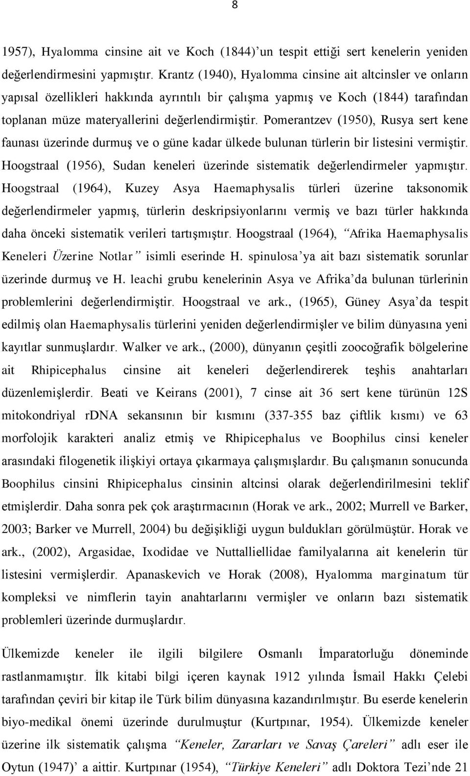 Pomerantzev (1950), Rusya sert kene faunası üzerinde durmuş ve o güne kadar ülkede bulunan türlerin bir listesini vermiştir.
