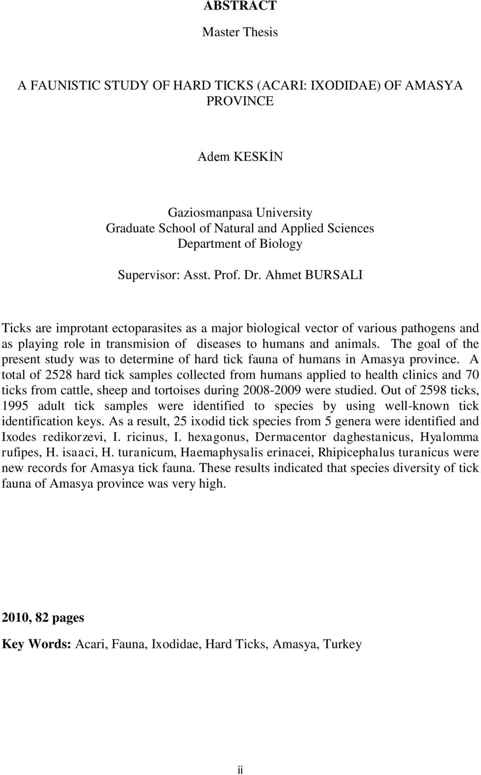 The goal of the present study was to determine of hard tick fauna of humans in Amasya province.