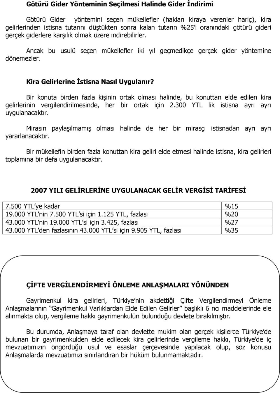 Kira Gelirlerine İstisna Nasıl Uygulanır? Bir konuta birden fazla kişinin ortak olması halinde, bu konuttan elde edilen kira gelirlerinin vergilendirilmesinde, her bir ortak için 2.