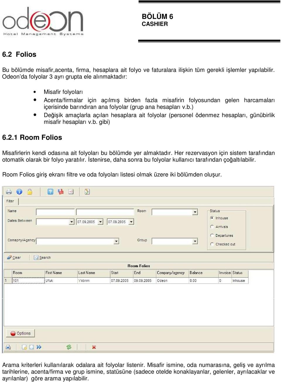 Her rezervasyon için sistem tarafından otomatik olarak bir folyo yaratılır. Đstenirse, daha sonra bu folyolar kullanıcı tarafından çoğaltılabilir.