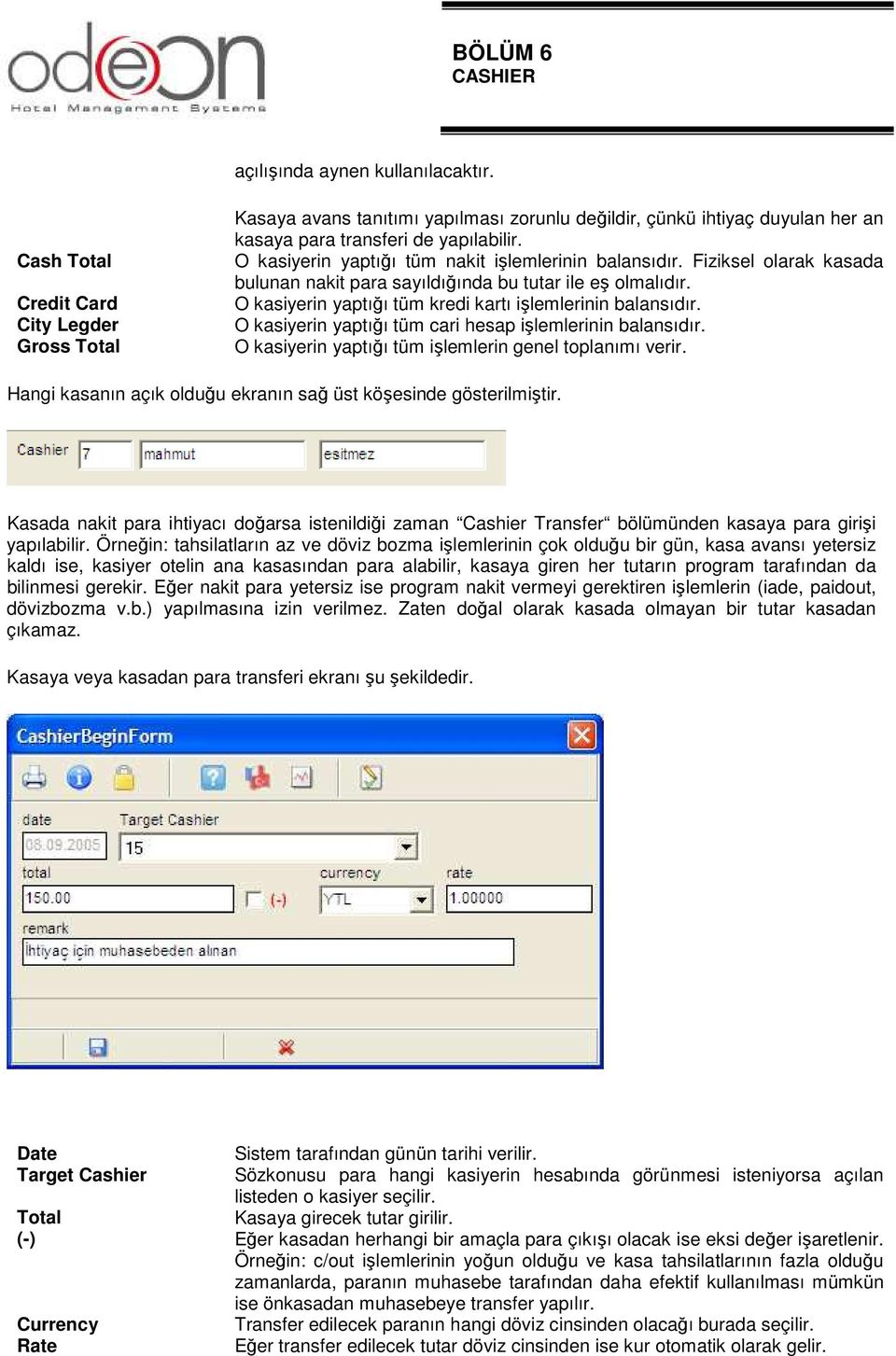 O kasiyerin yaptığı tüm cari hesap işlemlerinin balansıdır. O kasiyerin yaptığı tüm işlemlerin genel toplanımı verir. Hangi kasanın açık olduğu ekranın sağ üst köşesinde gösterilmiştir.