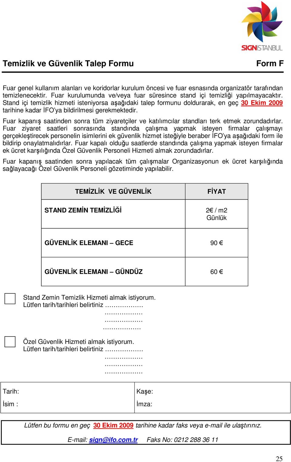 Stand içi temizlik hizmeti isteniyorsa aşağıdaki talep formunu doldurarak, en geç 30 Ekim 2009 tarihine kadar İFO ya bildirilmesi gerekmektedir.