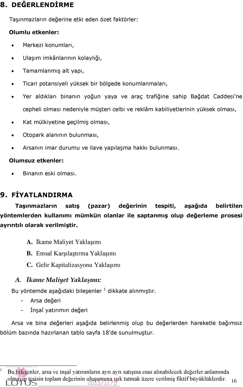 olması, Otopark alanının bulunması, Arsanın imar durumu ve ilave yapılaşma hakkı bulunması. Olumsuz etkenler: Binanın eski olması. 9.