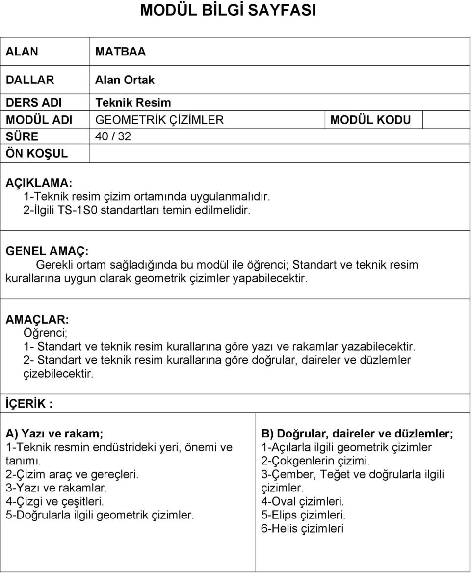 AMAÇLAR: Öğrenci; 1- Standart ve teknik resim kurallarına göre yazı ve rakamlar yazabilecektir. 2- Standart ve teknik resim kurallarına göre doğrular, daireler ve düzlemler çizebilecektir.