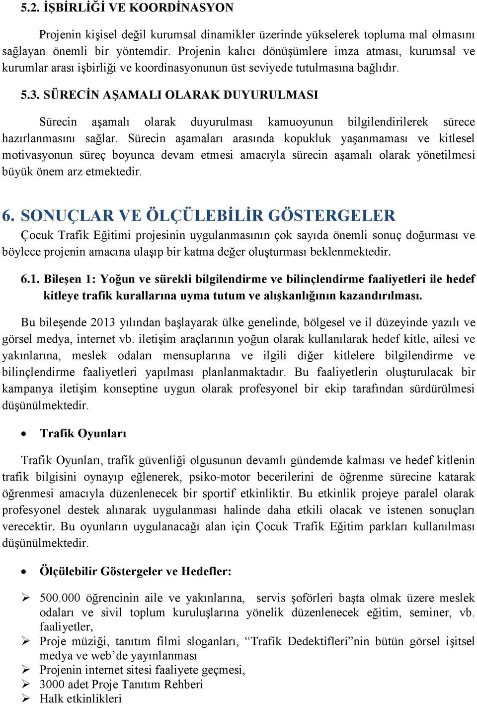 SÜRECİN AŞAMALI OLARAK DUYURULMASI Sürecin aşamalı olarak duyurulması kamuoyunun bilgilendirilerek sürece hazırlanmasını sağlar.