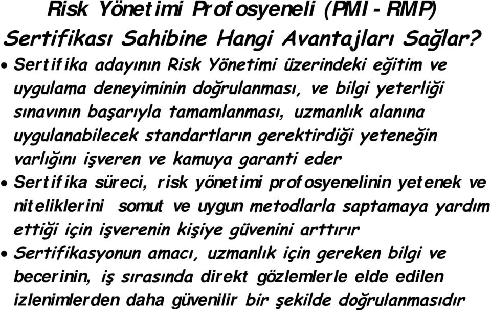 uygulanabilecek standartların gerektirdiği yeteneğin varlığını işveren ve kamuya garanti eder Sertifika süreci, risk yönetimi profosyenelinin yetenek ve niteliklerini