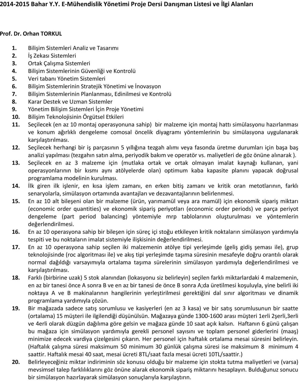 Bilişim Sistemlerinin Planlanması, Edinilmesi ve Kontrolü 8. Karar Destek ve Uzman Sistemler 9. Yönetim Bilişim Sistemleri İçin Proje Yönetimi 10. Bilişim Teknolojisinin Örgütsel Etkileri 11.