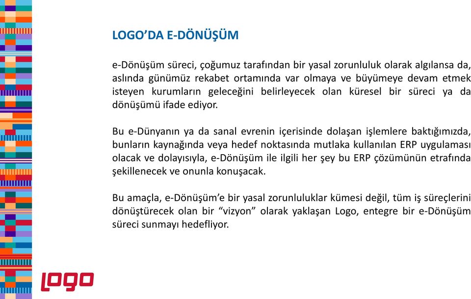 Bu e-dünyanın ya da sanal evrenin içerisinde dolaşan işlemlere baktığımızda, bunların kaynağında veya hedef noktasında mutlaka kullanılan ERP uygulaması olacak ve dolayısıyla,