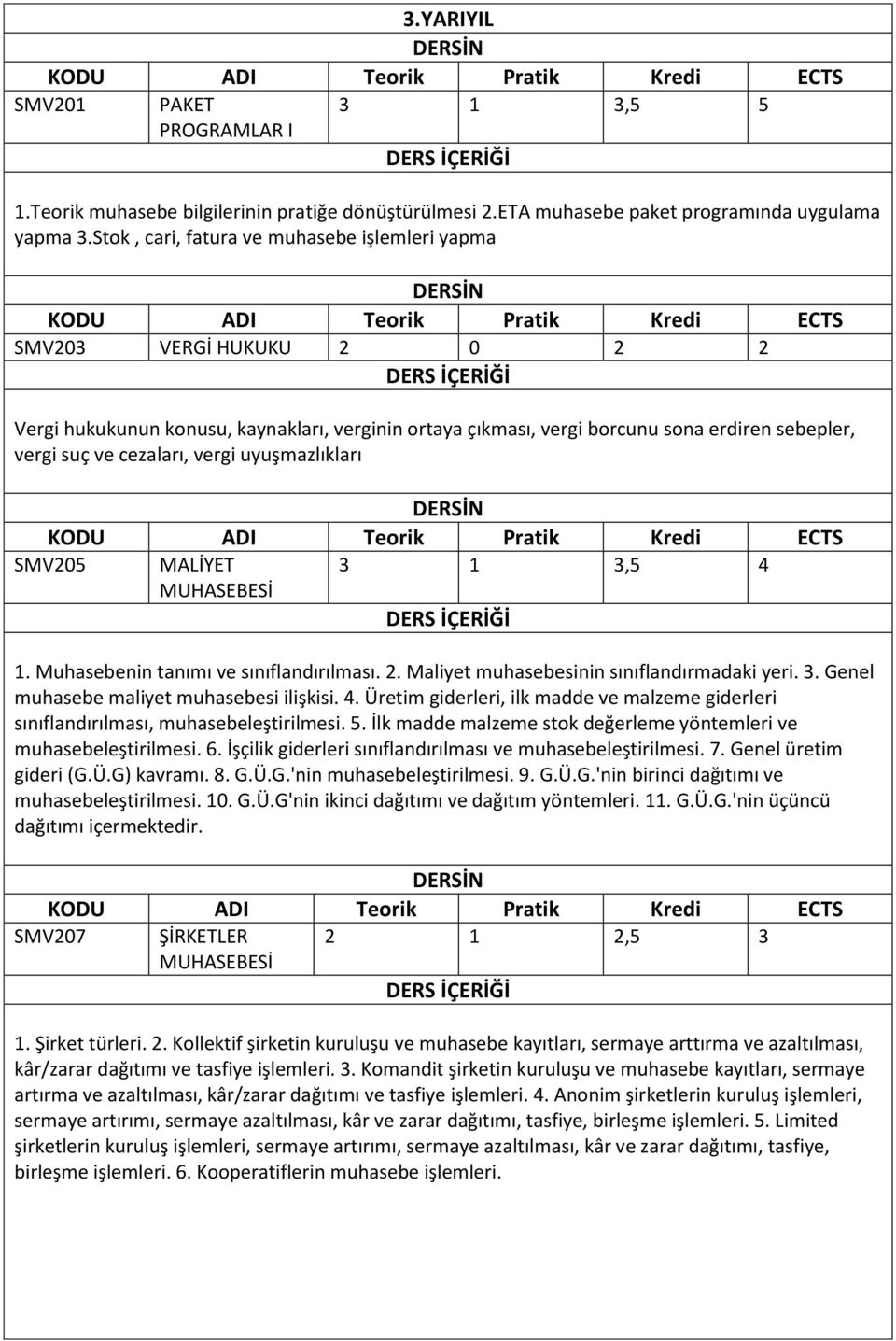 vergi uyuşmazlıkları SMV205 MALİYET 3 1 3,5 4 MUHASEBESİ 1. Muhasebenin tanımı ve sınıflandırılması. 2. Maliyet muhasebesinin sınıflandırmadaki yeri. 3. Genel muhasebe maliyet muhasebesi ilişkisi. 4. Üretim giderleri, ilk madde ve malzeme giderleri sınıflandırılması, muhasebeleştirilmesi.