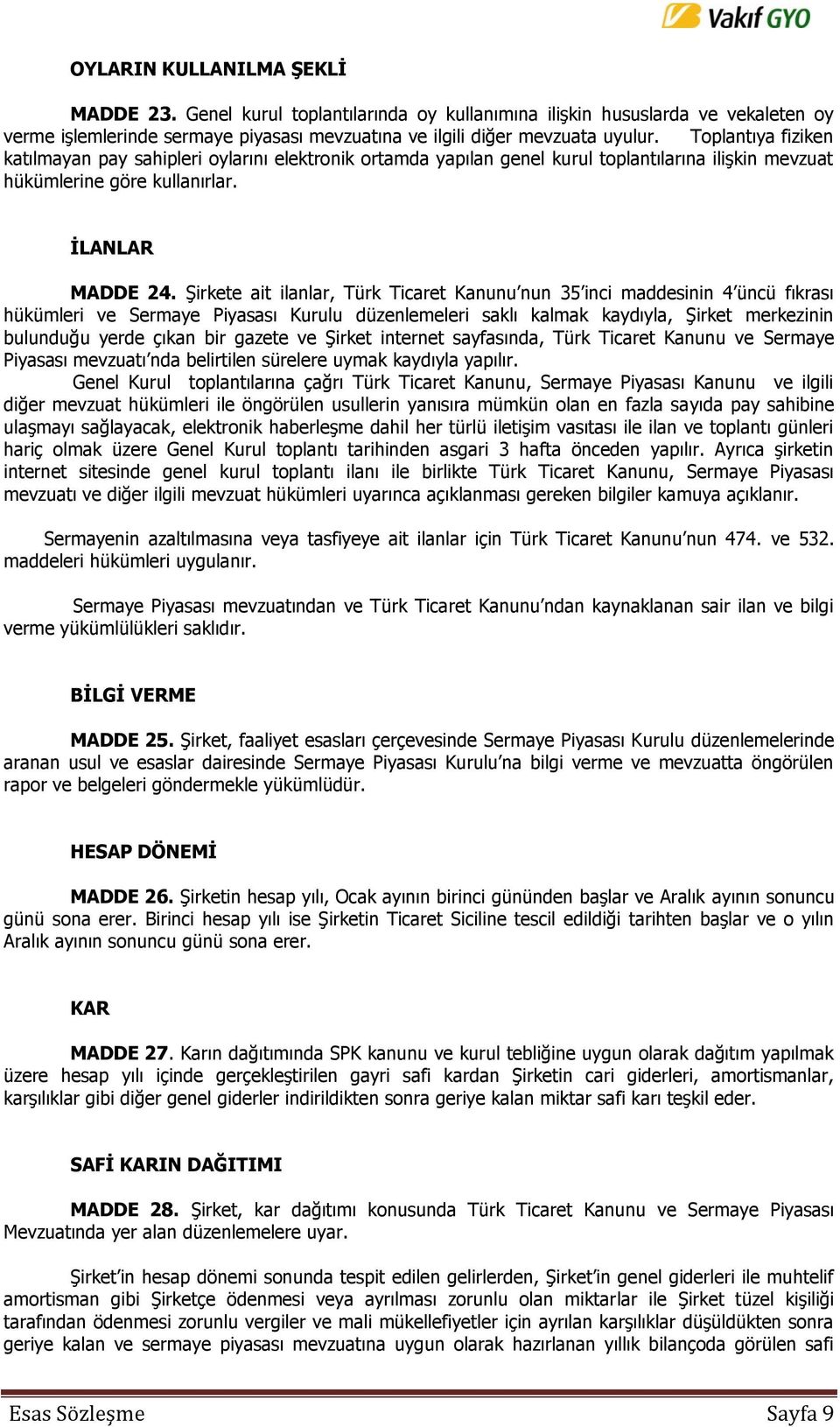 Şirkete ait ilanlar, Türk Ticaret Kanunu nun 35 inci maddesinin 4 üncü fıkrası hükümleri ve Sermaye Piyasası Kurulu düzenlemeleri saklı kalmak kaydıyla, Şirket merkezinin bulunduğu yerde çıkan bir