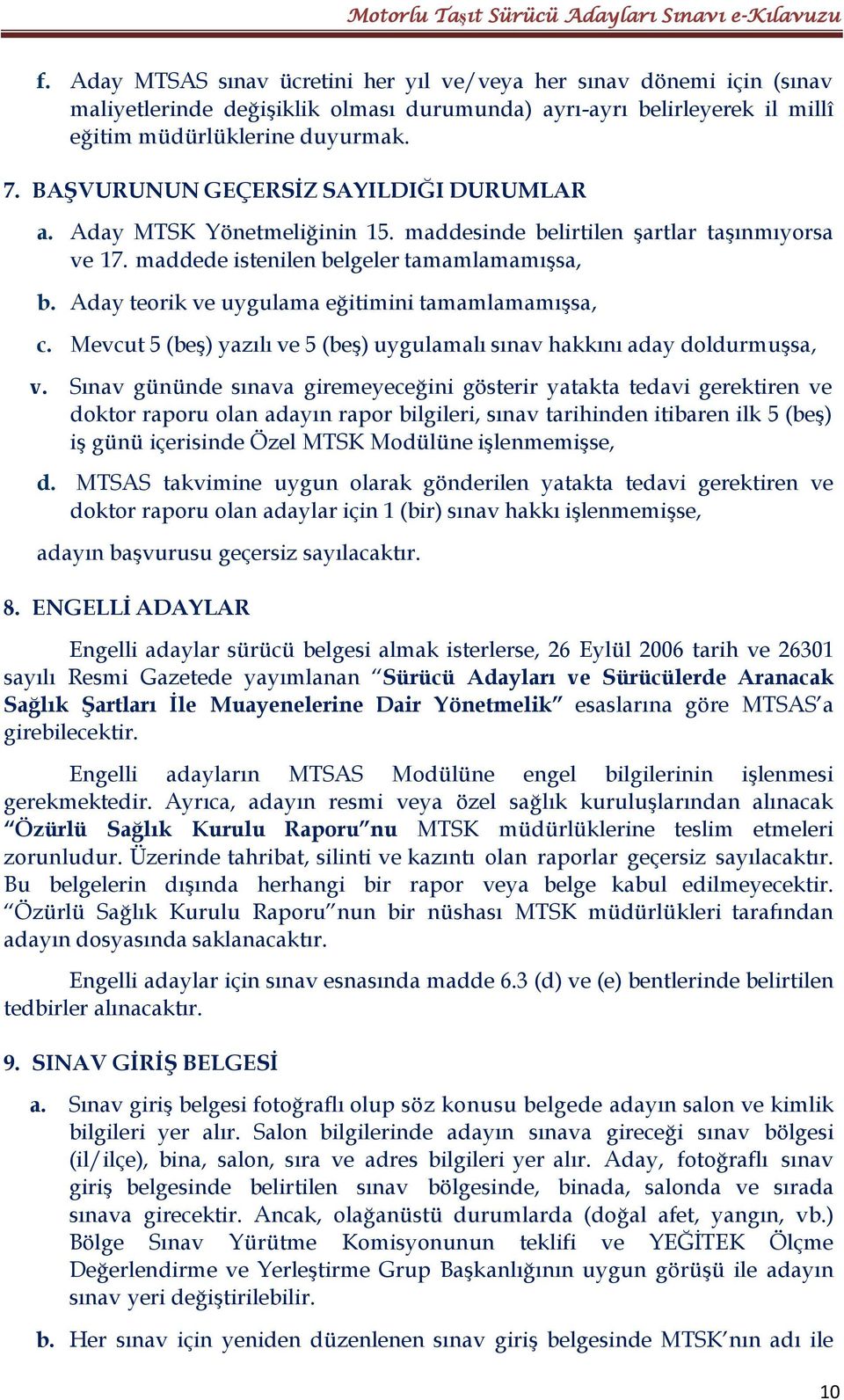 Aday teorik ve uygulama eğitimini tamamlamamışsa, c. Mevcut 5 (beş) yazılı ve 5 (beş) uygulamalı sınav hakkını aday doldurmuşsa, v.