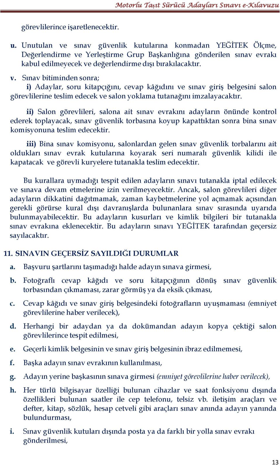 ii) Salon görevlileri, salona ait sınav evrakını adayların önünde kontrol ederek toplayacak, sınav güvenlik torbasına koyup kapattıktan sonra bina sınav komisyonuna teslim edecektir.