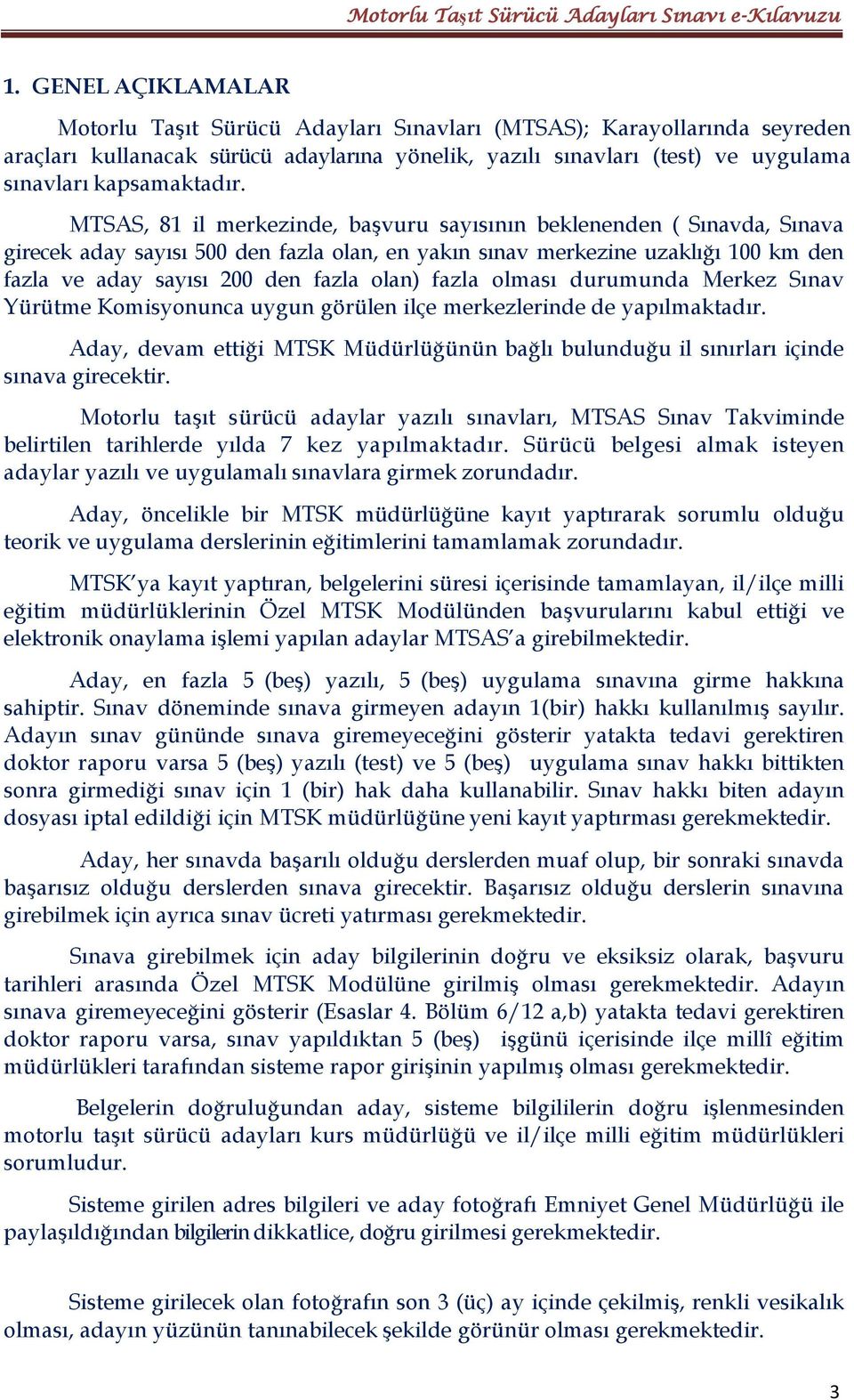 MTSAS, 81 il merkezinde, başvuru sayısının beklenenden ( Sınavda, Sınava girecek aday sayısı 500 den fazla olan, en yakın sınav merkezine uzaklığı 100 km den fazla ve aday sayısı 200 den fazla olan)