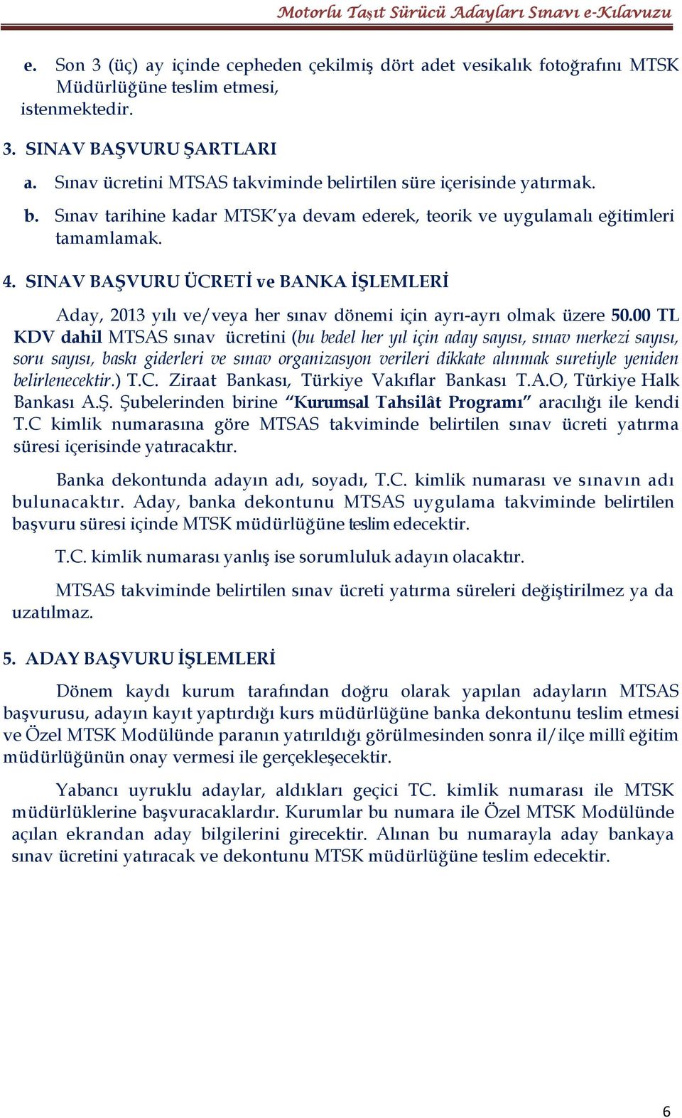 SINAV BAŞVURU ÜCRETİ ve BANKA İŞLEMLERİ Aday, 2013 yılı ve/veya her sınav dönemi için ayrı-ayrı olmak üzere 50.