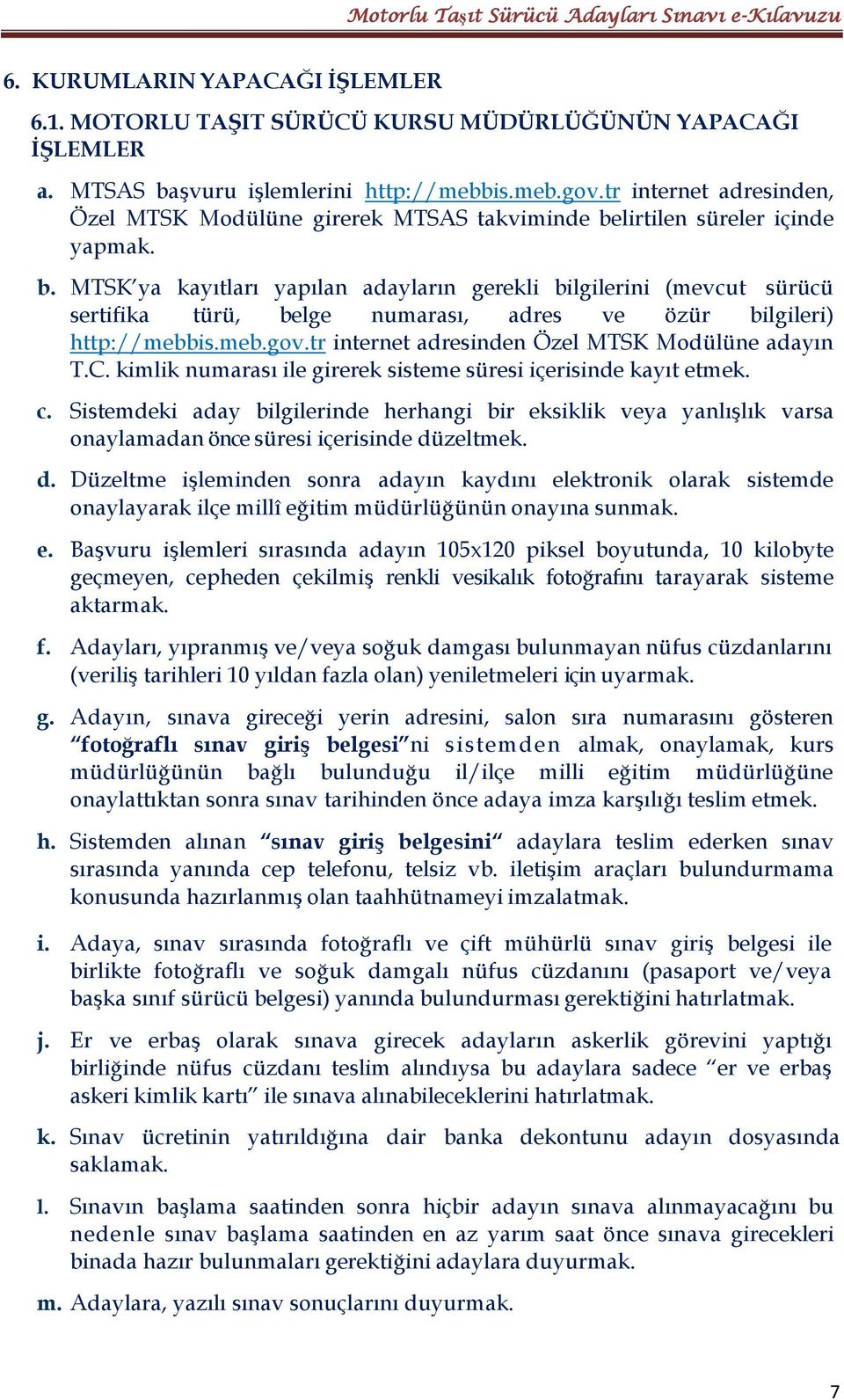 lirtilen süreler içinde yapmak. b. MTSK ya kayıtları yapılan adayların gerekli bilgilerini (mevcut sürücü sertifika türü, belge numarası, adres ve özür bilgileri) http://mebbis.meb.gov.