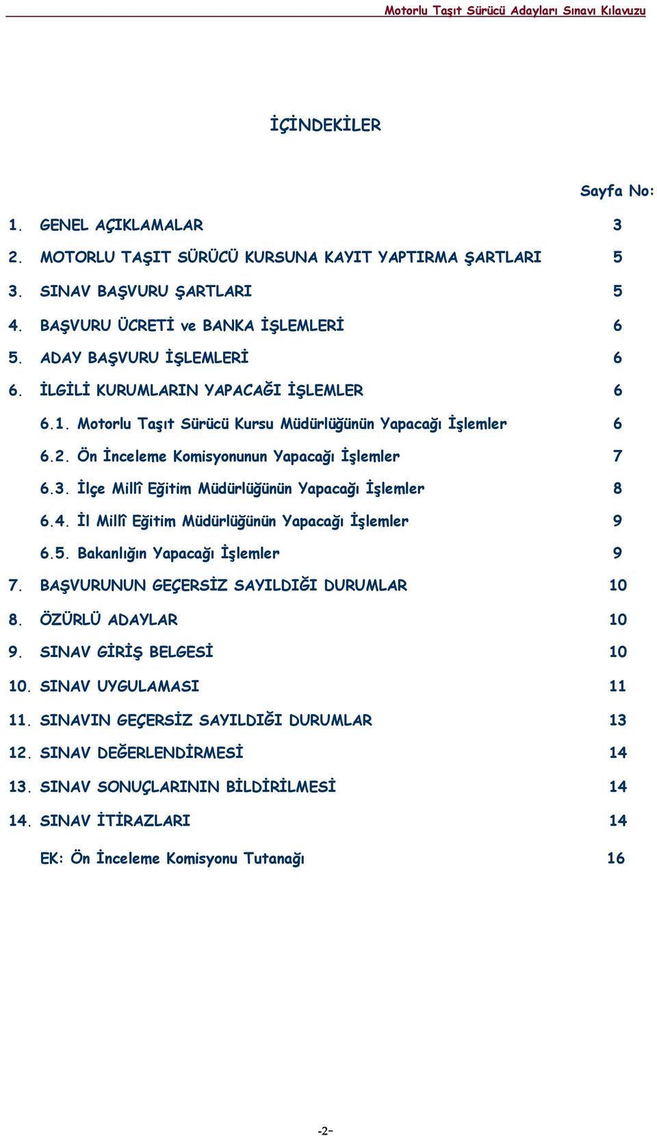 İlçe Millî Eğitim Müdürlüğünün Yapacağı İşlemler 8 6.4. İl Millî Eğitim Müdürlüğünün Yapacağı İşlemler 9 6.5. Bakanlığın Yapacağı İşlemler 9 7. BAŞVURUNUN GEÇERSİZ SAYILDIĞI DURUMLAR 10 8.