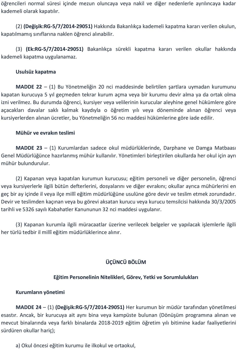 (3) (Ek:RG-5/7/2014-29051) Bakanlıkça sürekli kapatma kararı verilen okullar hakkında kademeli kapatma uygulanamaz.