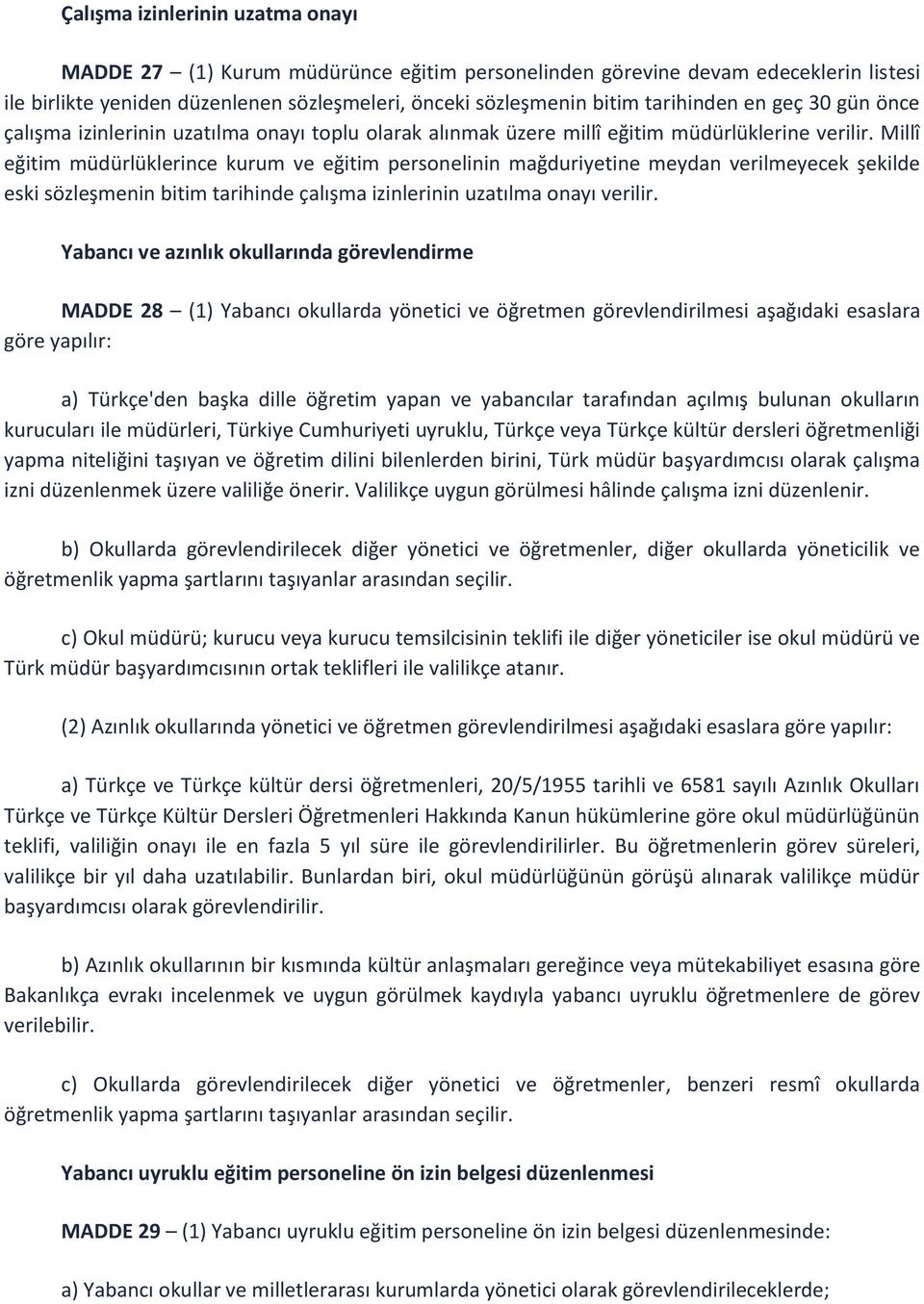 Millî eğitim müdürlüklerince kurum ve eğitim personelinin mağduriyetine meydan verilmeyecek şekilde eski sözleşmenin bitim tarihinde çalışma izinlerinin uzatılma onayı verilir.