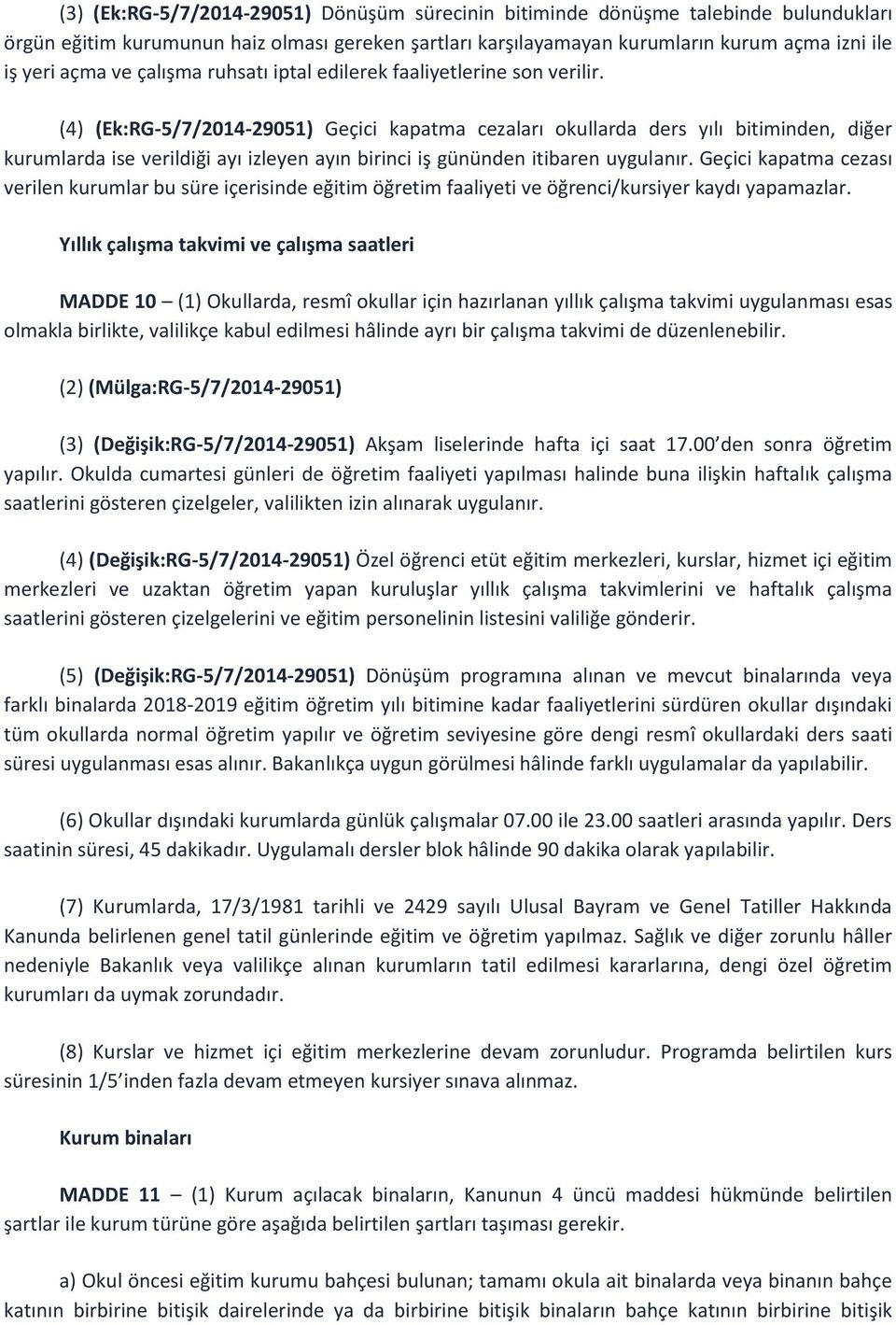 (4) (Ek:RG-5/7/2014-29051) Geçici kapatma cezaları okullarda ders yılı bitiminden, diğer kurumlarda ise verildiği ayı izleyen ayın birinci iş gününden itibaren uygulanır.