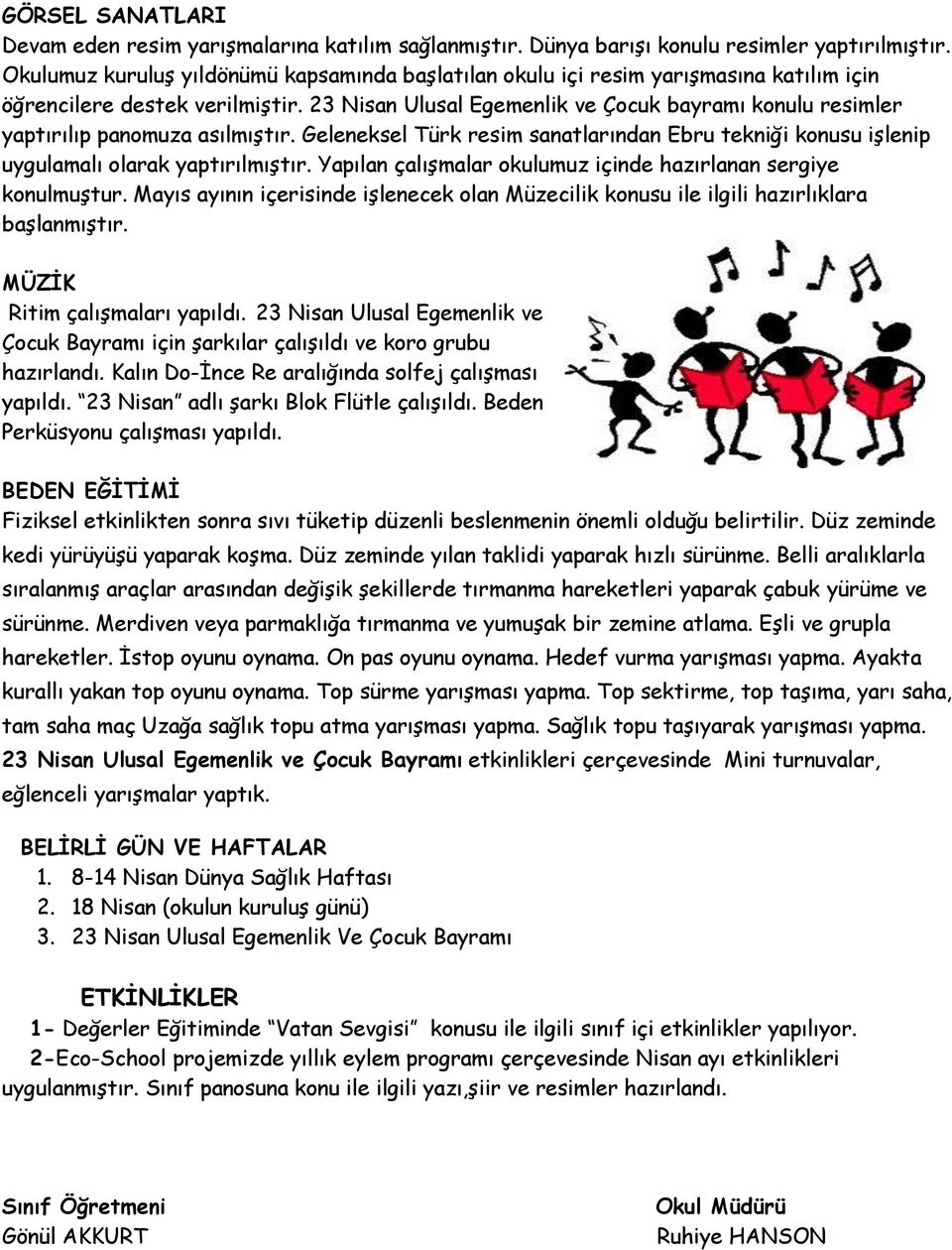 23 Nisan Ulusal Egemenlik ve Çocuk bayramı konulu resimler yaptırılıp panomuza asılmıştır. Geleneksel Türk resim sanatlarından Ebru tekniği konusu işlenip uygulamalı olarak yaptırılmıştır.