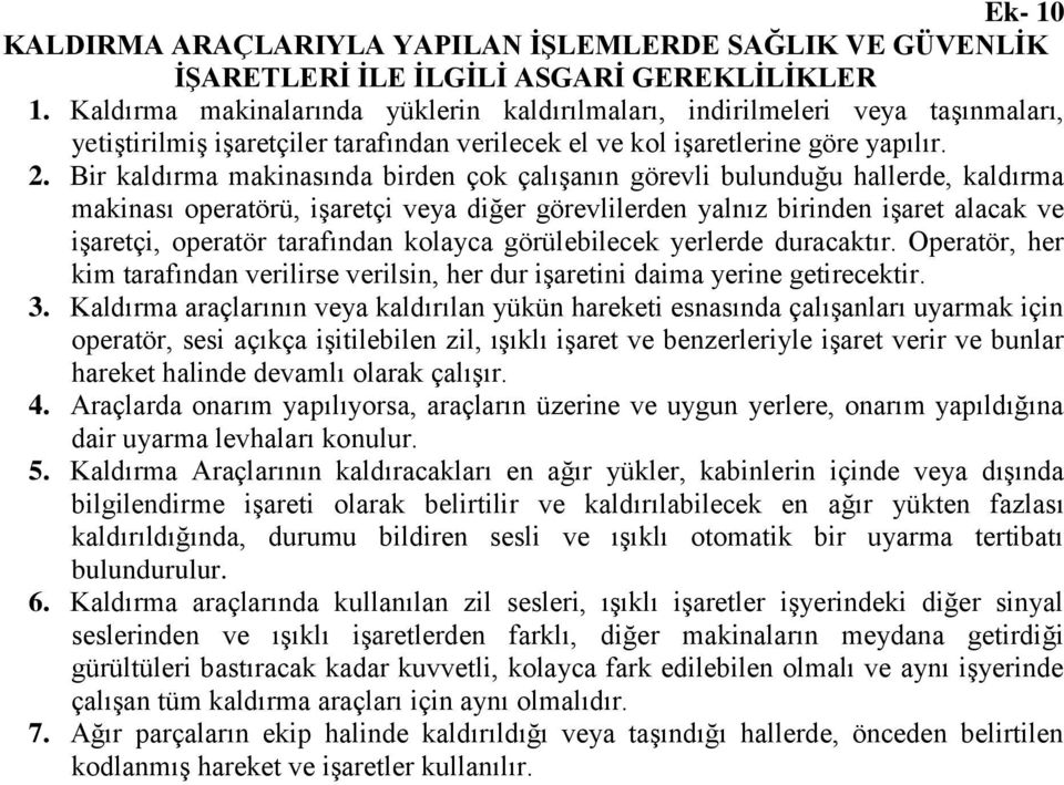 Bir kaldırma makinasında birden çok çalışanın görevli bulunduğu hallerde, kaldırma makinası operatörü, işaretçi veya diğer görevlilerden yalnız birinden işaret alacak ve işaretçi, operatör tarafından