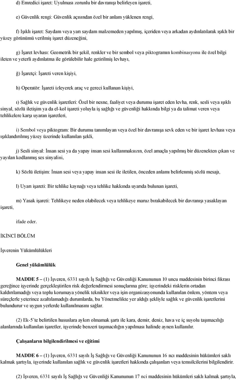 özel bilgi ileten ve yeterli aydınlatma ile görülebilir hale getirilmiş levhayı, ğ) İşaretçi: İşareti veren kişiyi, h) Operatör: İşareti izleyerek araç ve gereci kullanan kişiyi, ı) Sağlık ve