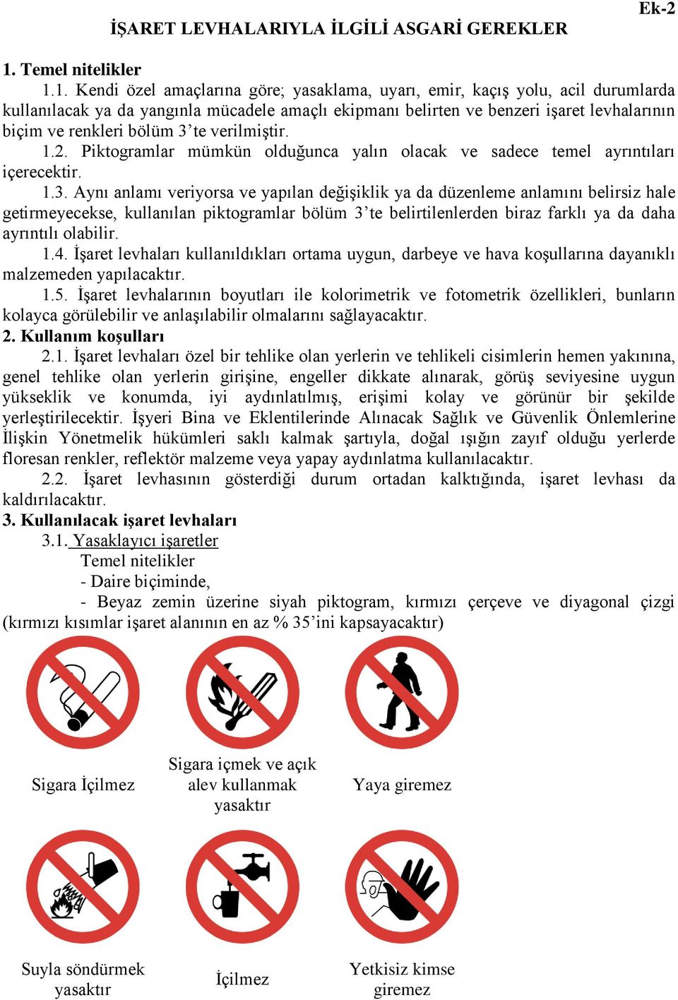 1. Kendi özel amaçlarına göre; yasaklama, uyarı, emir, kaçış yolu, acil durumlarda kullanılacak ya da yangınla mücadele amaçlı ekipmanı belirten ve benzeri işaret levhalarının biçim ve renkleri bölüm